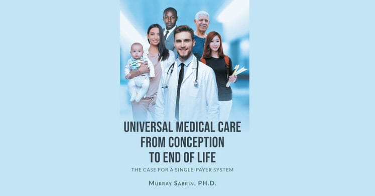 Universal Medical Care from Conception to End of Life The Case for A Single-Payer System